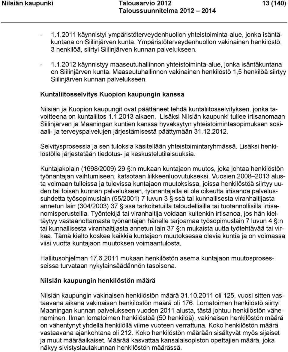 1.2012 käynnistyy maaseutuhallinnon yhteistoiminta-alue, jonka isäntäkuntana on Siilinjärven kunta. Maaseutuhallinnon vakinainen henkilöstö 1,5 henkilöä siirtyy Siilinjärven kunnan palvelukseen.