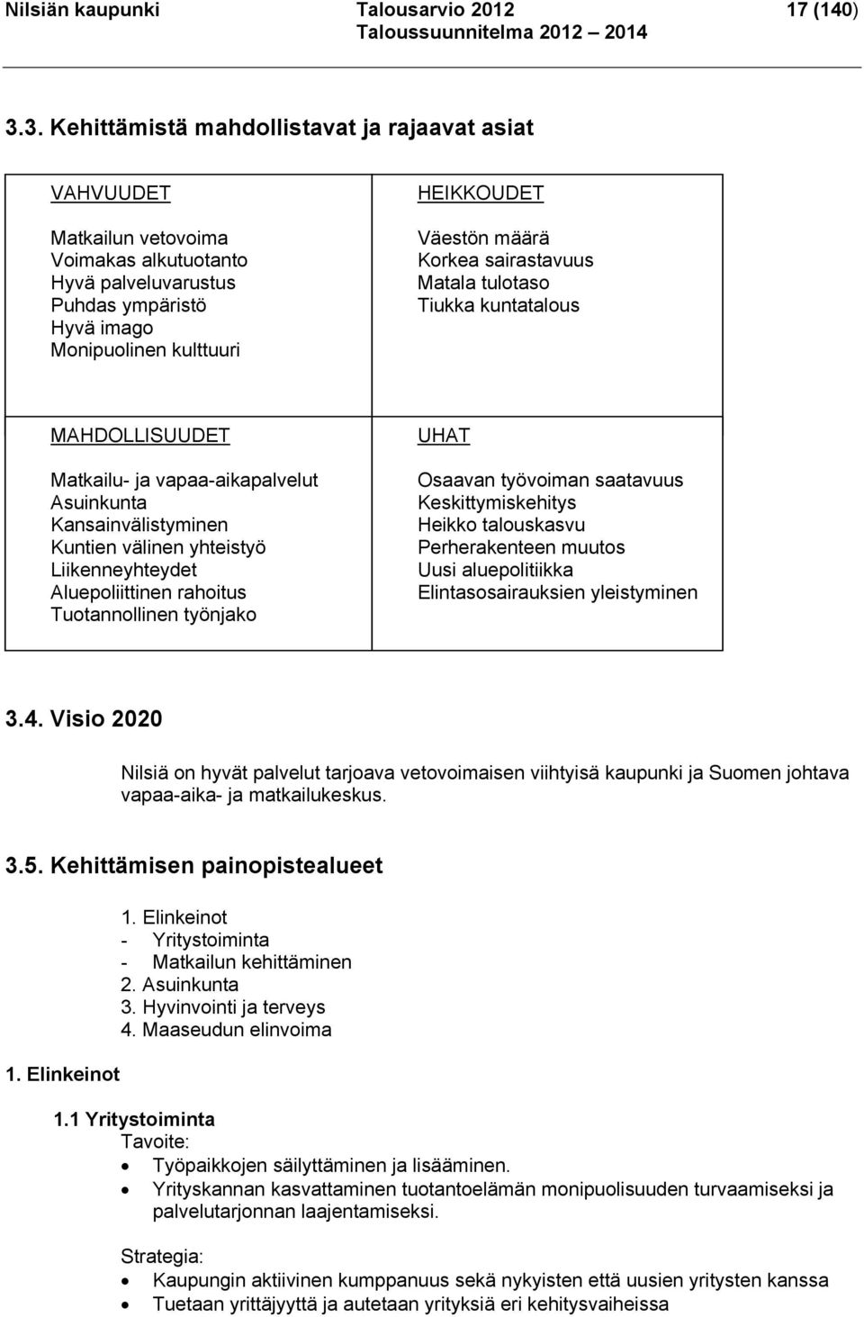 määrä Korkea sairastavuus Matala tulotaso Tiukka kuntatalous MAHDOLLISUUDET Matkailu- ja vapaa-aikapalvelut Asuinkunta Kansainvälistyminen Kuntien välinen yhteistyö Liikenneyhteydet Aluepoliittinen