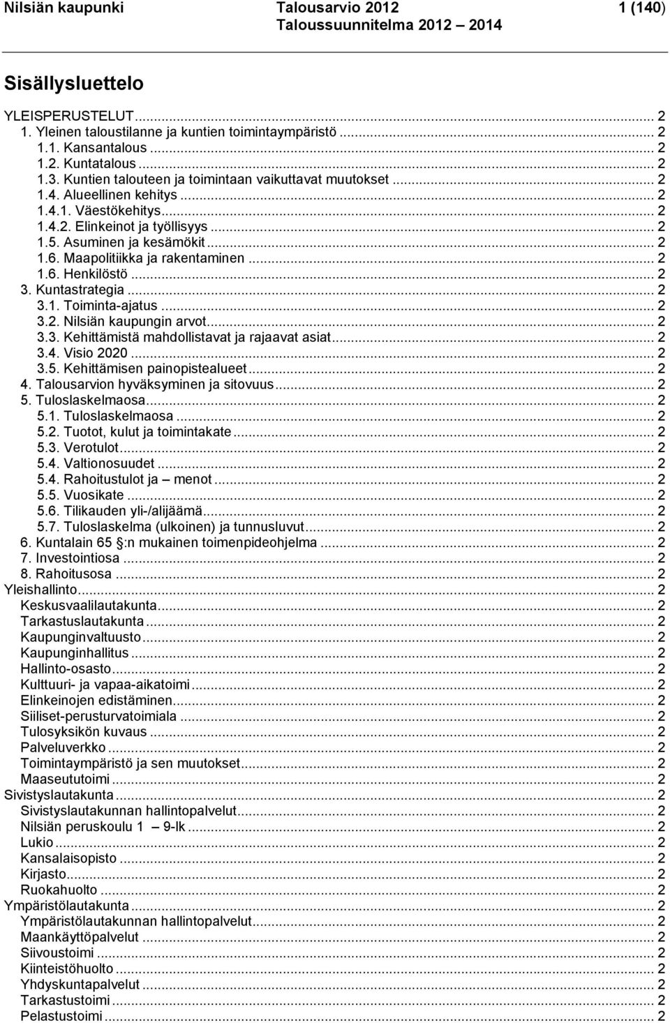 Maapolitiikka ja rakentaminen... 2 1.6. Henkilöstö... 2 3. Kuntastrategia... 2 3.1. Toiminta-ajatus... 2 3.2. Nilsiän kaupungin arvot... 2 3.3. Kehittämistä mahdollistavat ja rajaavat asiat... 2 3.4.