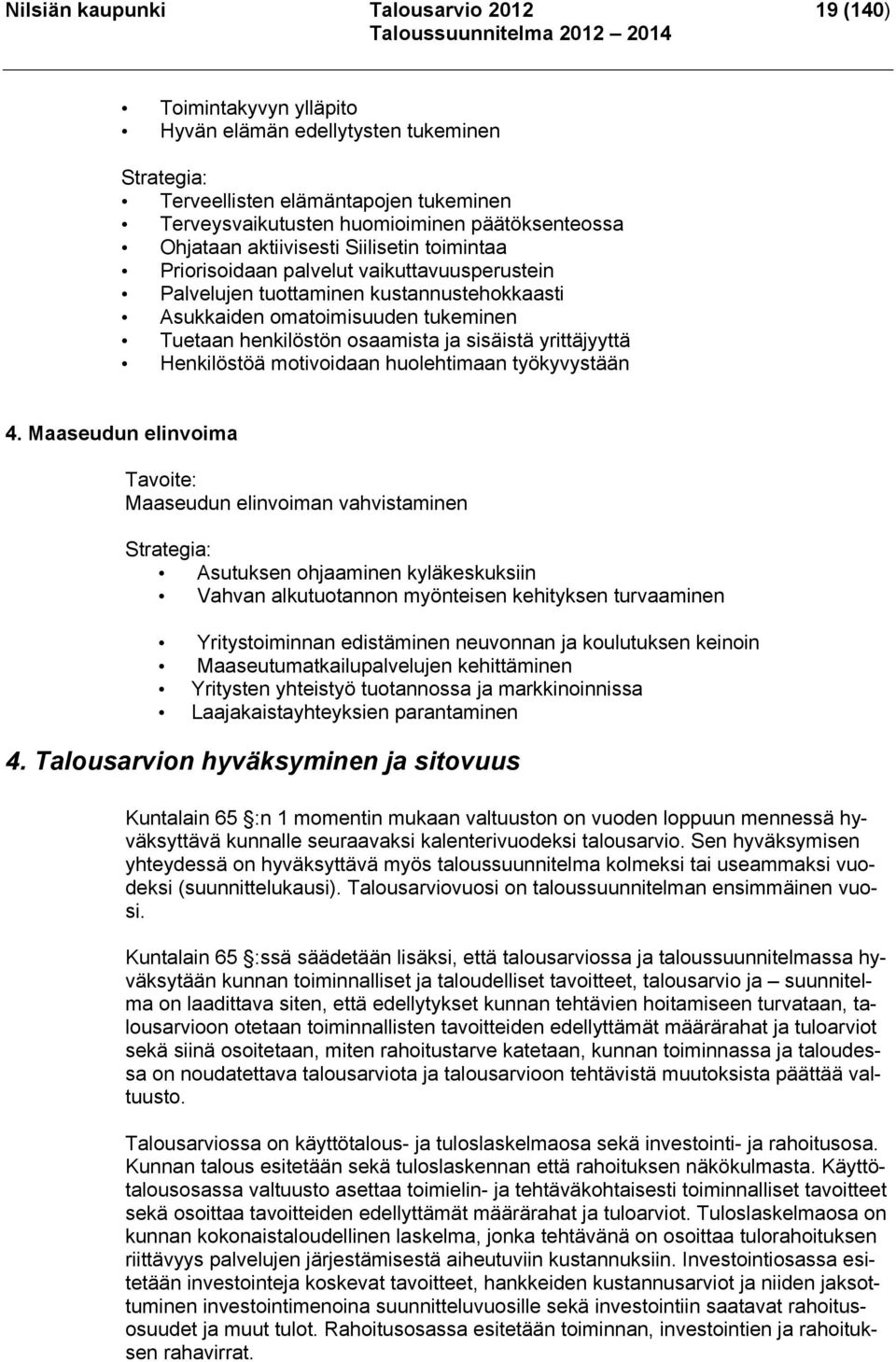 ja sisäistä yrittäjyyttä Henkilöstöä motivoidaan huolehtimaan työkyvystään 4.