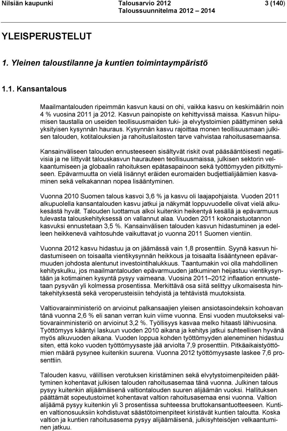 Kysynnän kasvu rajoittaa monen teollisuusmaan julkisen talouden, kotitalouksien ja rahoituslaitosten tarve vahvistaa rahoitusasemaansa.