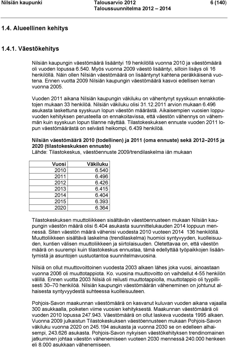 Ennen vuotta 2009 Nilsiän kaupungin väestömäärä kasvoi edellisen kerran vuonna 2005. Vuoden 2011 aikana Nilsiän kaupungin väkiluku on vähentynyt syyskuun ennakkotietojen mukaan 33 henkilöä.