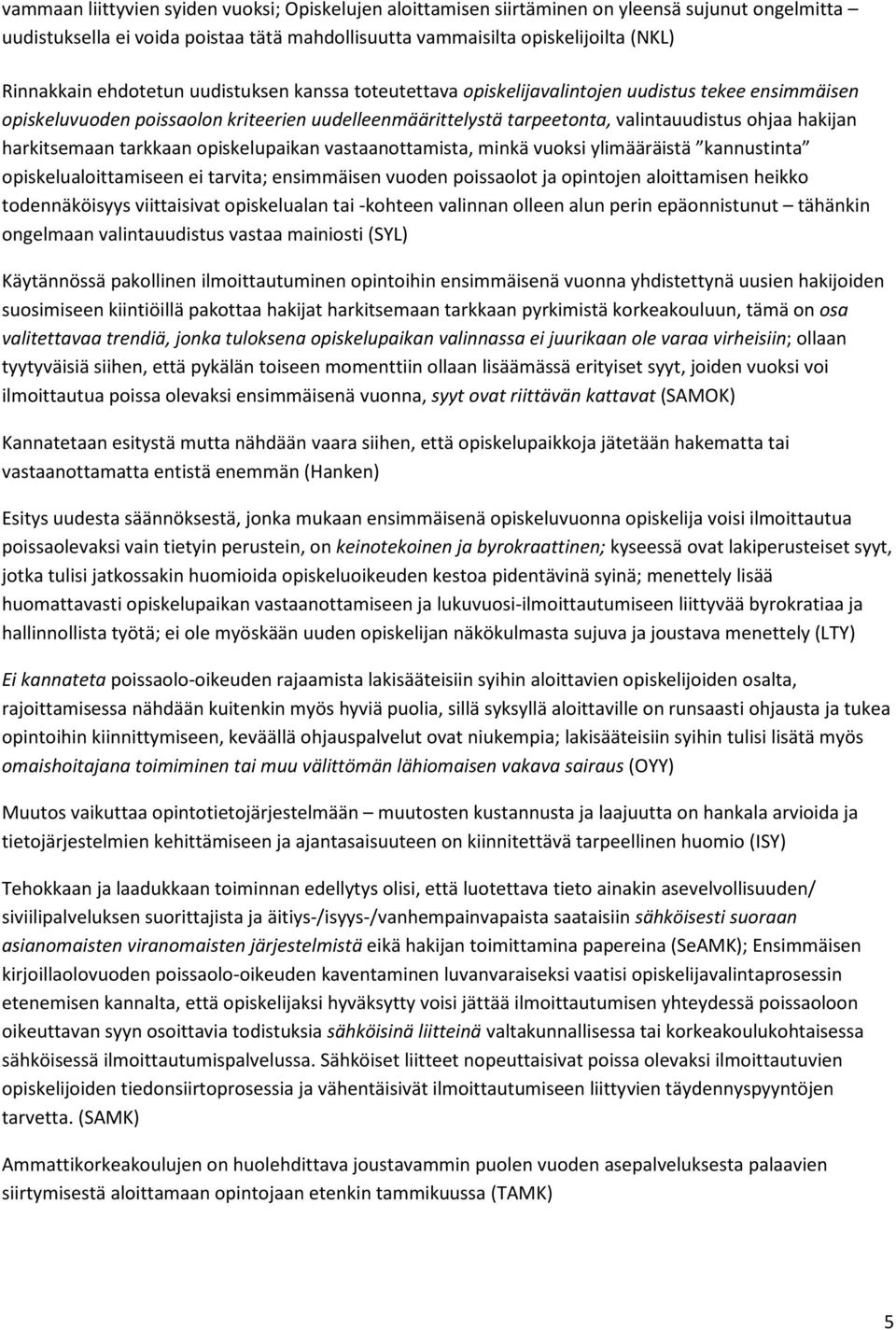 harkitsemaan tarkkaan opiskelupaikan vastaanottamista, minkä vuoksi ylimääräistä kannustinta opiskelualoittamiseen ei tarvita; ensimmäisen vuoden poissaolot ja opintojen aloittamisen heikko