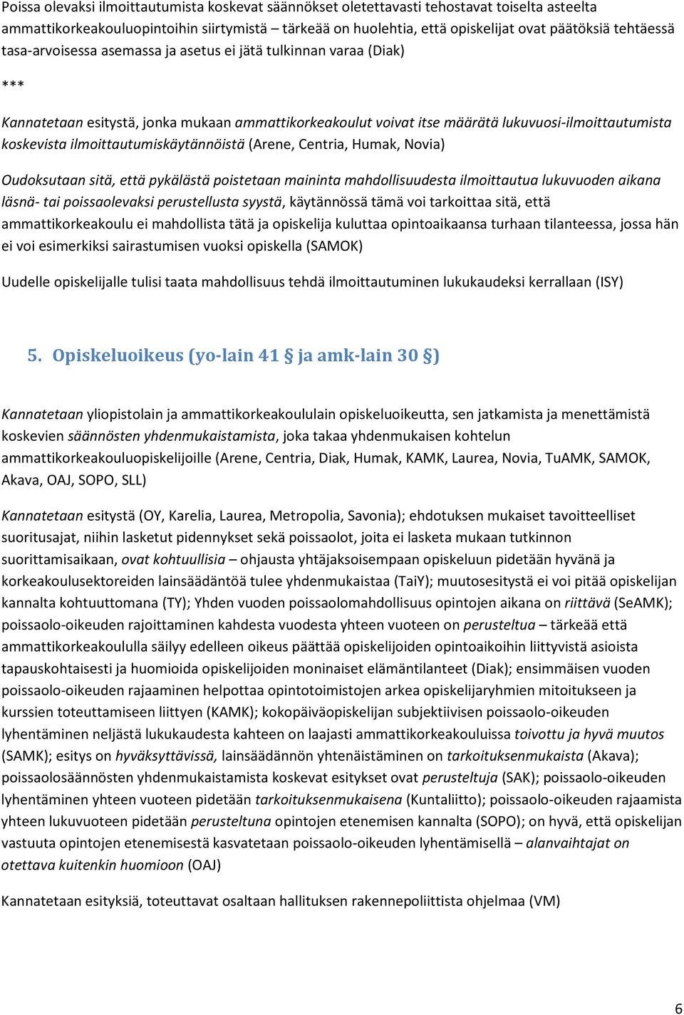 ilmoittautumiskäytännöistä (Arene, Centria, Humak, Novia) Oudoksutaan sitä, että pykälästä poistetaan maininta mahdollisuudesta ilmoittautua lukuvuoden aikana läsnä- tai poissaolevaksi perustellusta