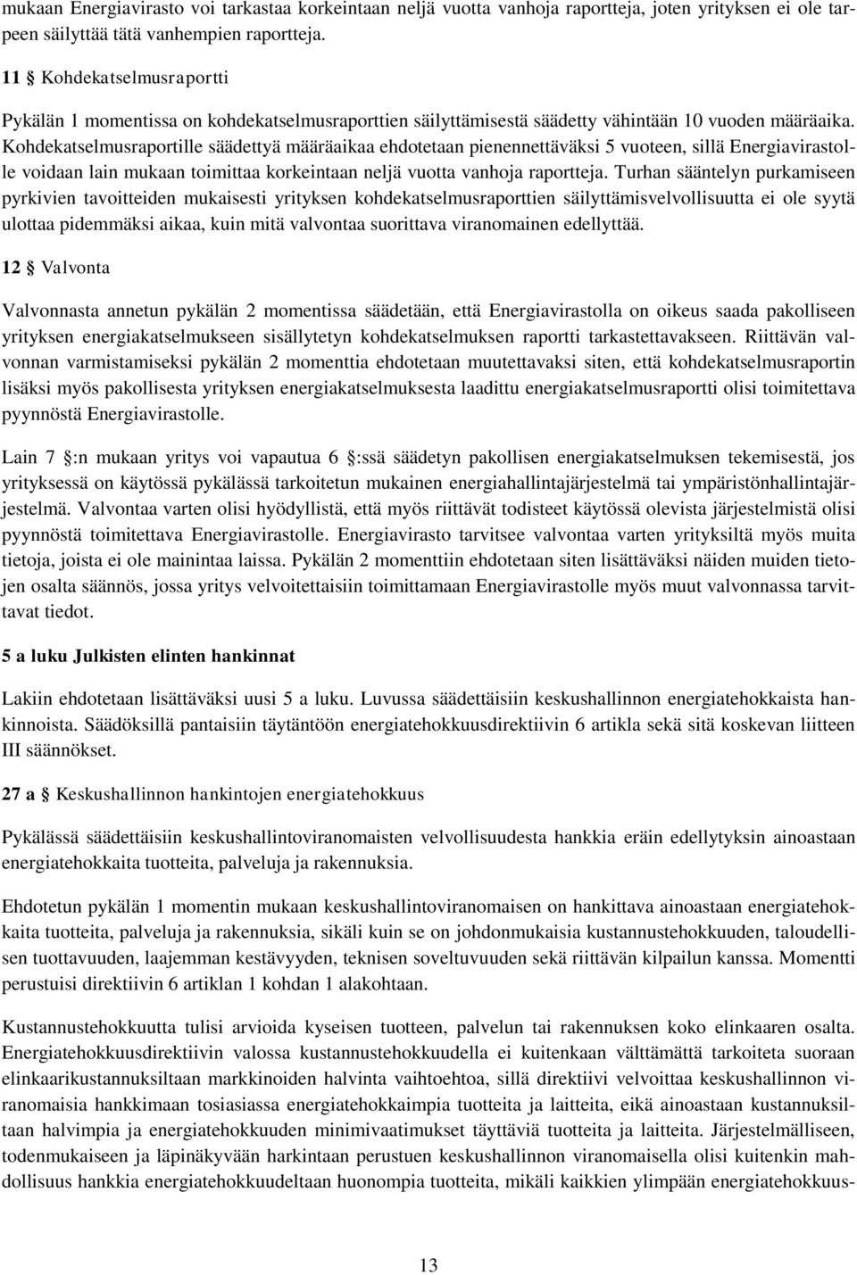 Kohdekatselmusraportille säädettyä määräaikaa ehdotetaan pienennettäväksi 5 vuoteen, sillä Energiavirastolle voidaan lain mukaan toimittaa korkeintaan neljä vuotta vanhoja raportteja.