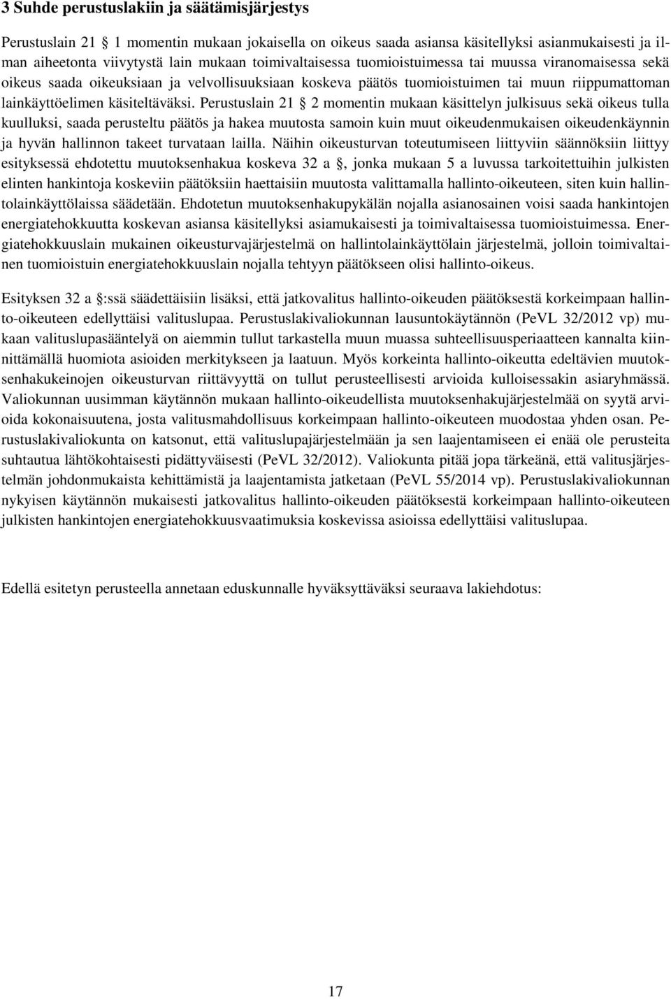 Perustuslain 21 2 momentin mukaan käsittelyn julkisuus sekä oikeus tulla kuulluksi, saada perusteltu päätös ja hakea muutosta samoin kuin muut oikeudenmukaisen oikeudenkäynnin ja hyvän hallinnon