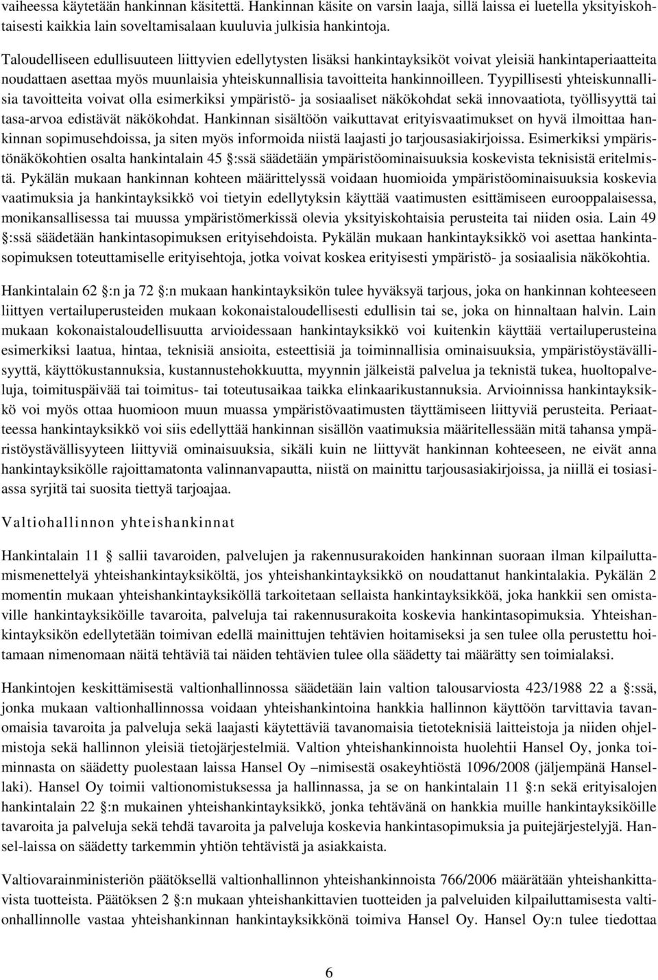 Tyypillisesti yhteiskunnallisia tavoitteita voivat olla esimerkiksi ympäristö- ja sosiaaliset näkökohdat sekä innovaatiota, työllisyyttä tai tasa-arvoa edistävät näkökohdat.