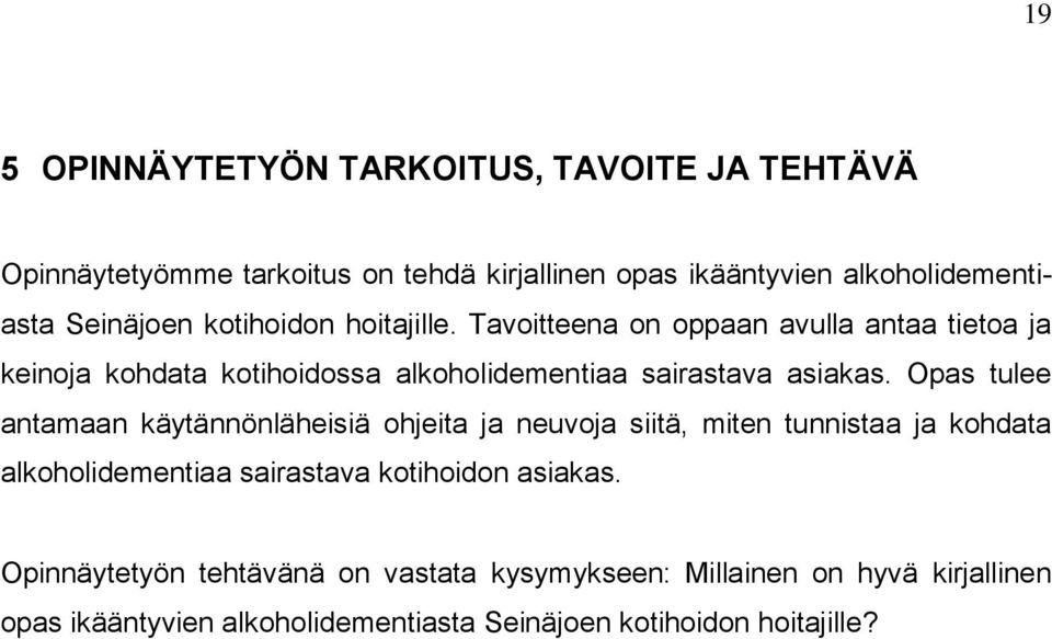 Tavoitteena on oppaan avulla antaa tietoa ja keinoja kohdata kotihoidossa alkoholidementiaa sairastava asiakas.