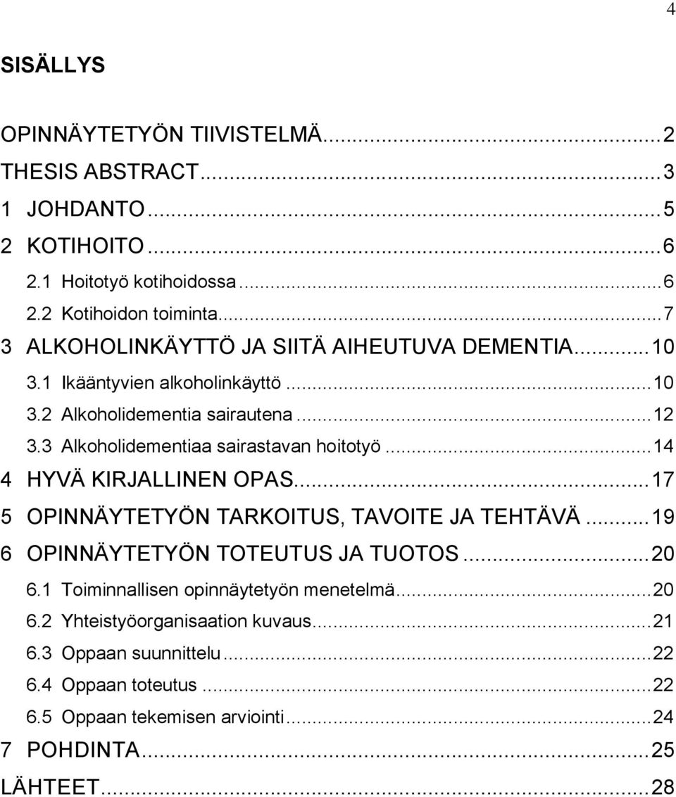 3 Alkoholidementiaa sairastavan hoitotyö... 14 4 HYVÄ KIRJALLINEN OPAS... 17 5 OPINNÄYTETYÖN TARKOITUS, TAVOITE JA TEHTÄVÄ... 19 6 OPINNÄYTETYÖN TOTEUTUS JA TUOTOS.