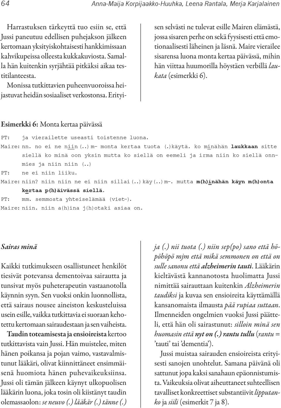 Erityisen selvästi ne tulevat esille Mairen elämästä, jossa sisaren perhe on sekä fyysisesti että emotionaalisesti läheinen ja läsnä.