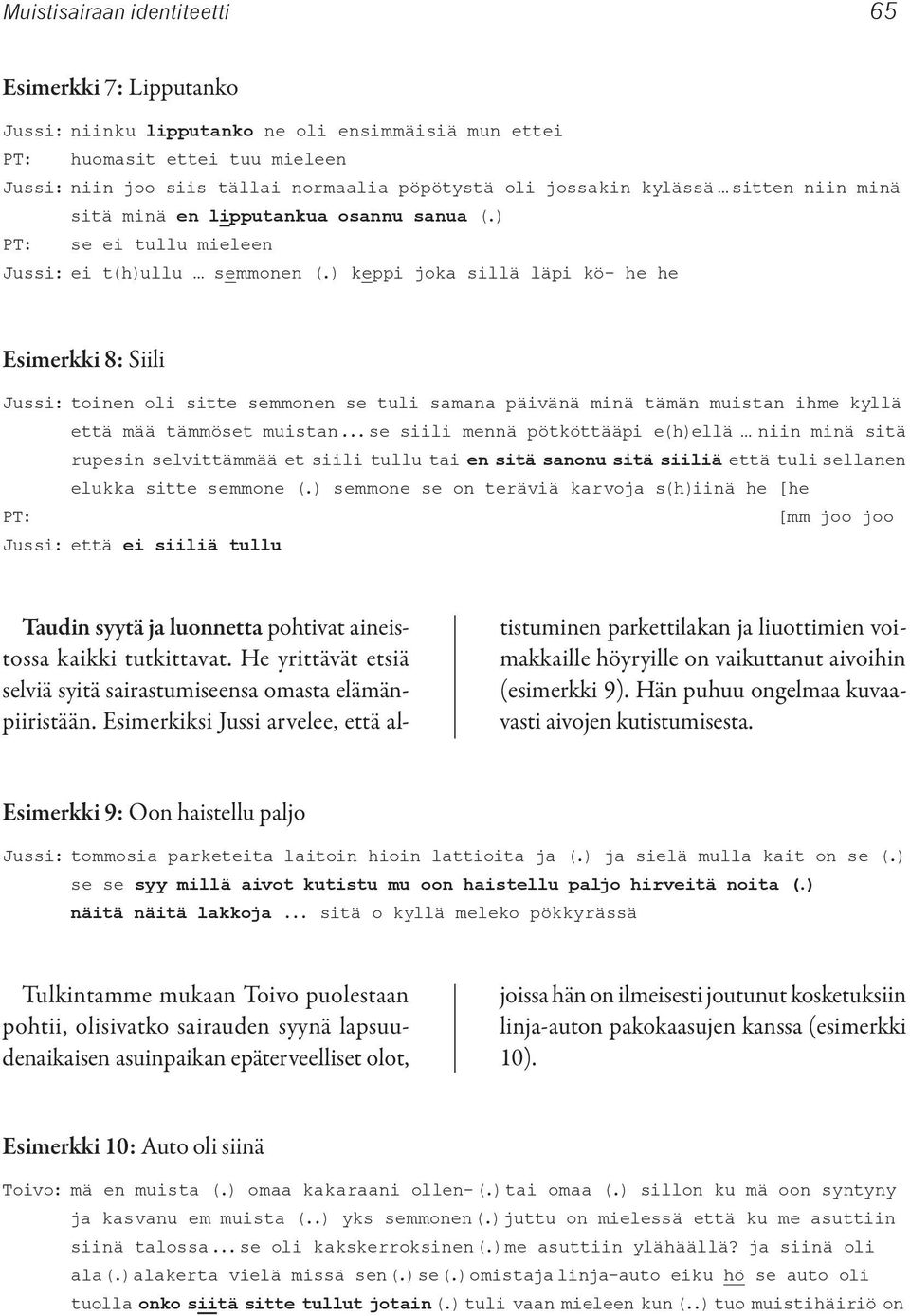 ) keppi joka sillä läpi kö- he he Esimerkki 8: Siili Jussi: toinen oli sitte semmonen se tuli samana päivänä minä tämän muistan ihme kyllä että mää tämmöset muistan.