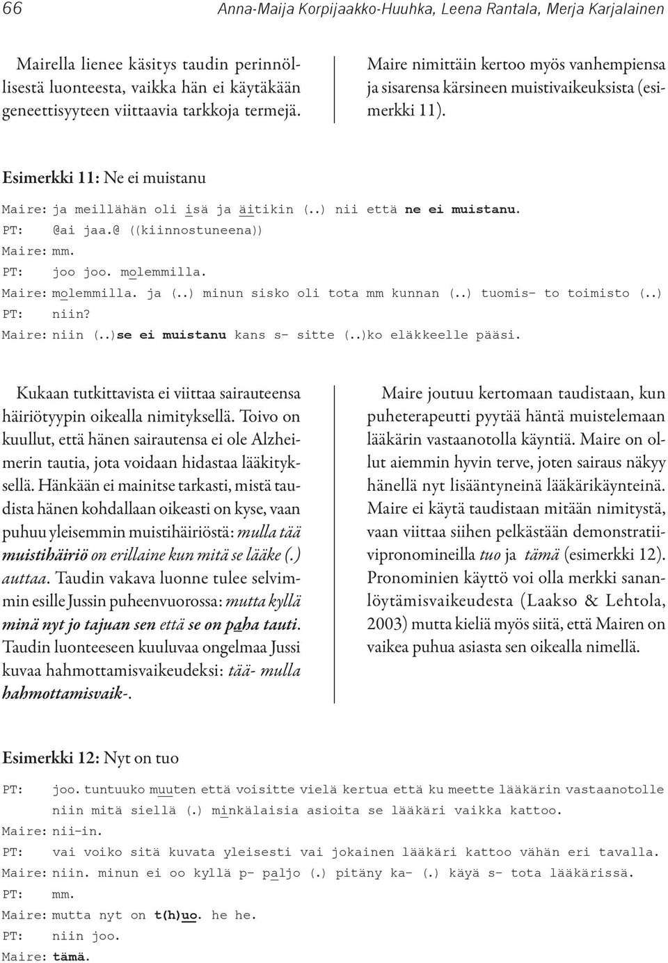 PT: @ai jaa.@ ((kiinnostuneena)) Maire: mm. PT: joo joo. molemmilla. Maire: molemmilla. ja (..) minun sisko oli tota mm kunnan (..) tuomis- to toimisto (..) PT: niin? Maire: niin (.
