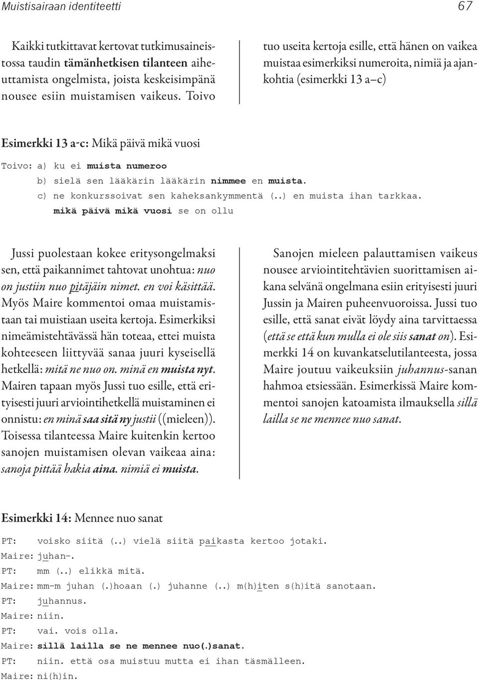 sielä sen lääkärin lääkärin nimmee en muista. c) ne konkurssoivat sen kaheksankymmentä (..) en muista ihan tarkkaa.