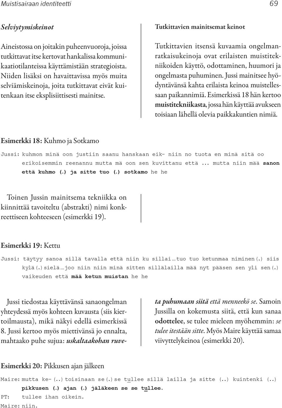 Tutkittavien mainitsemat keinot Tutkittavien itsensä kuvaamia ongelmanratkaisukeinoja ovat erilaisten muistitekniikoiden käyttö, odottaminen, huumori ja ongelmasta puhuminen.