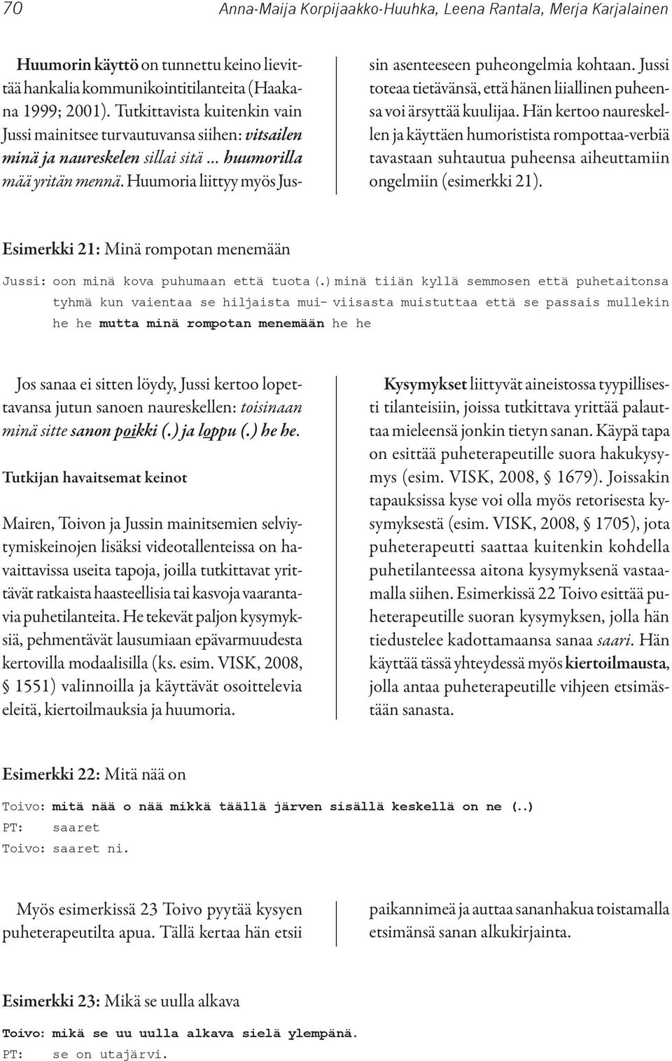 Jussi toteaa tietävänsä, että hänen liiallinen puheensa voi ärsyttää kuulijaa.