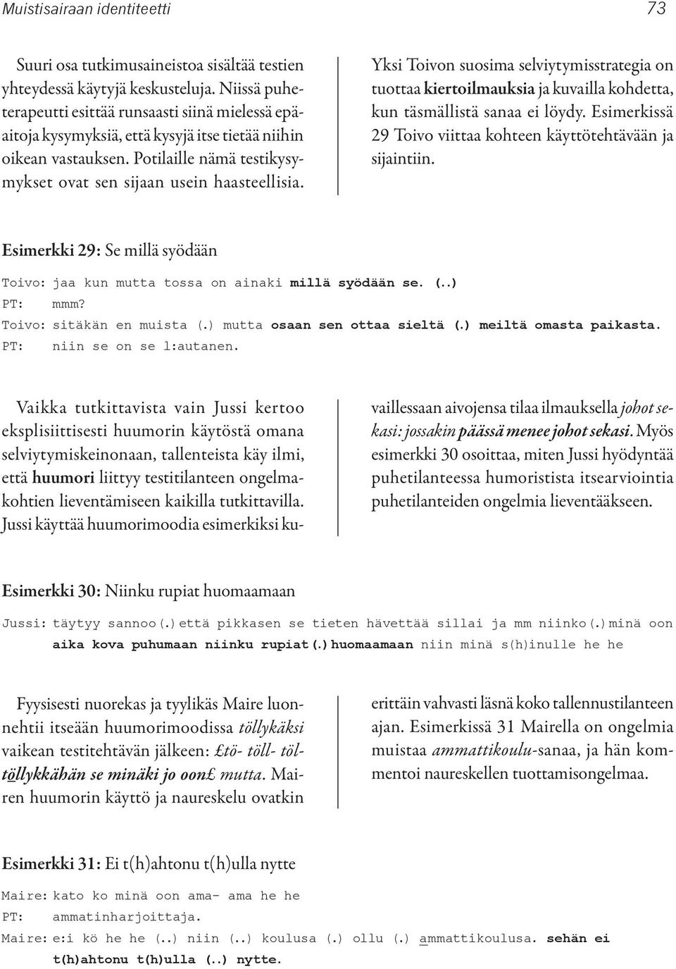 Yksi Toivon suosima selviytymisstrategia on tuottaa kiertoilmauksia ja kuvailla kohdetta, kun täsmällistä sanaa ei löydy. Esimerkissä 29 Toivo viittaa kohteen käyttötehtävään ja sijaintiin.