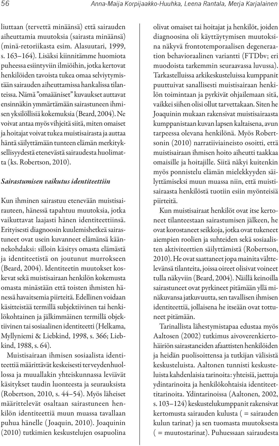 Nämä omaääniset kuvaukset auttavat ensinnäkin ymmärtämään sairastuneen ihmisen yksilöllisiä kokemuksia (Beard, 2004).