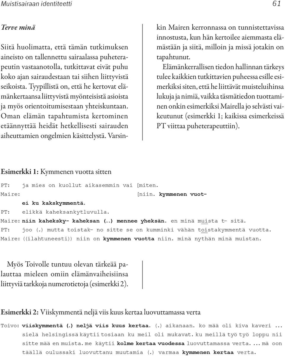 Oman elämän tapahtumista kertominen etäännyttää heidät hetkellisesti sairauden aiheuttamien ongelmien käsittelystä.