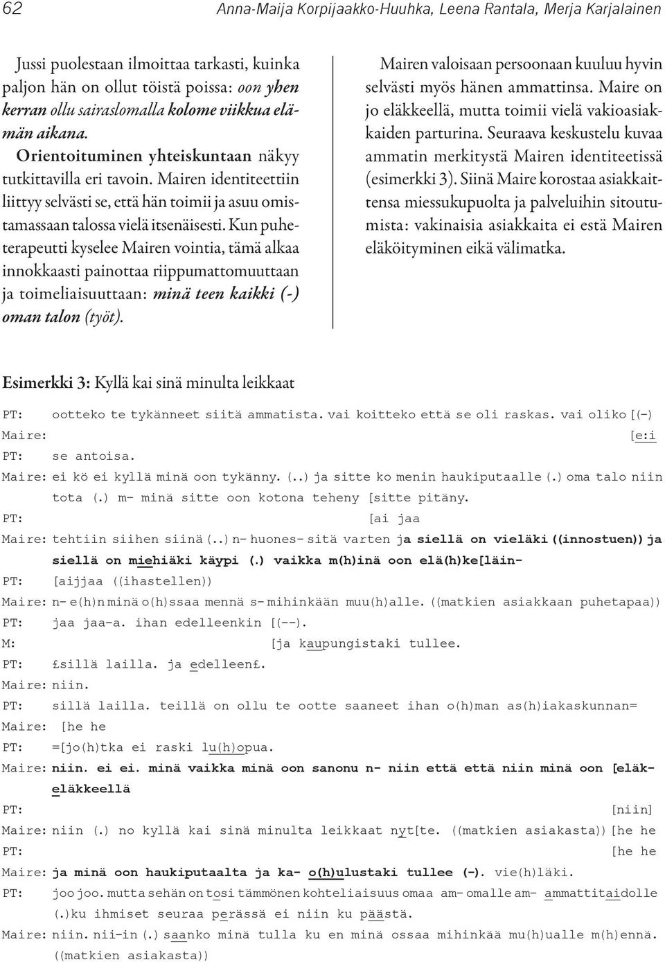 Kun puheterapeutti kyselee Mairen vointia, tämä alkaa innokkaasti painottaa riippumattomuuttaan ja toimeliaisuuttaan: minä teen kaikki (-) oman talon (työt).