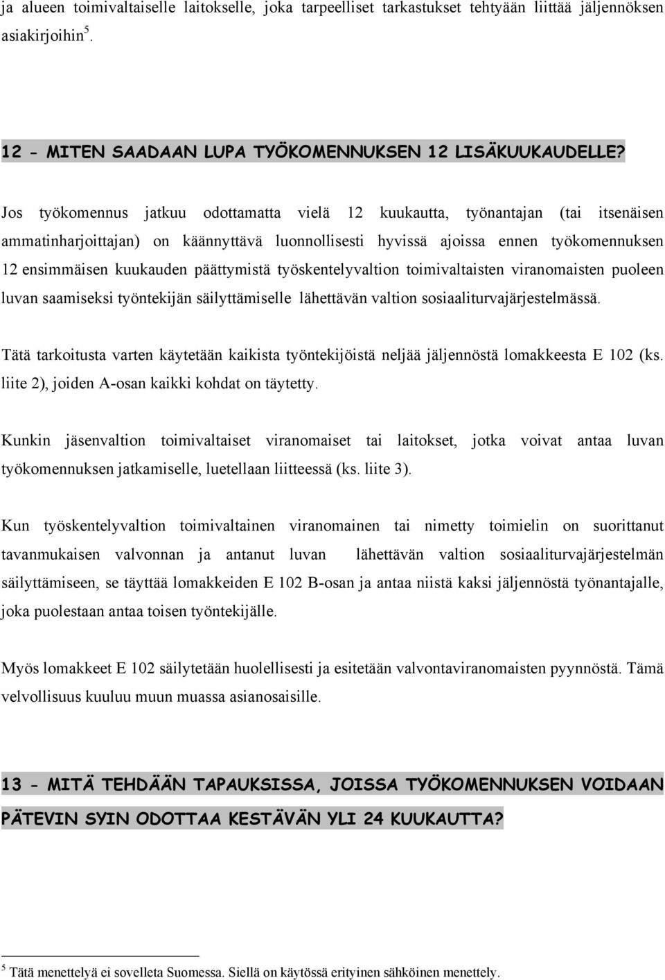 päättymistä työskentelyvaltion toimivaltaisten viranomaisten puoleen luvan saamiseksi työntekijän säilyttämiselle lähettävän valtion sosiaaliturvajärjestelmässä.