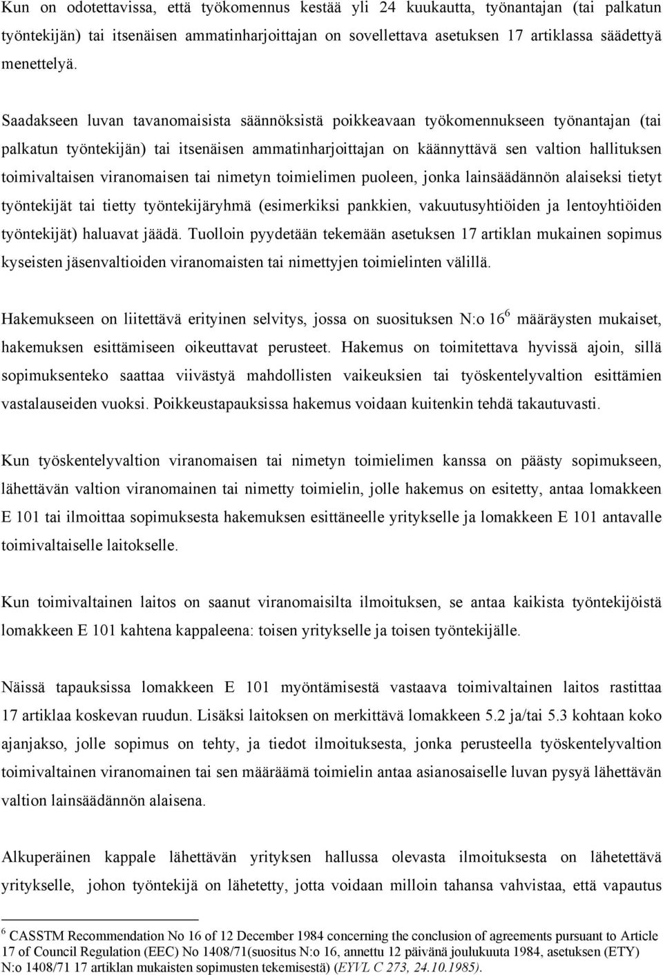 toimivaltaisen viranomaisen tai nimetyn toimielimen puoleen, jonka lainsäädännön alaiseksi tietyt työntekijät tai tietty työntekijäryhmä (esimerkiksi pankkien, vakuutusyhtiöiden ja lentoyhtiöiden