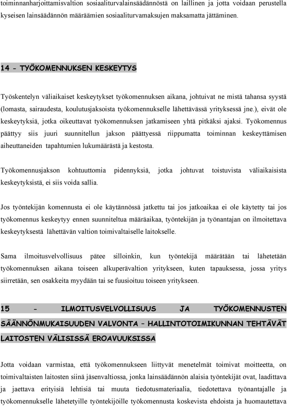 yrityksessä jne.), eivät ole keskeytyksiä, jotka oikeuttavat työkomennuksen jatkamiseen yhtä pitkäksi ajaksi.