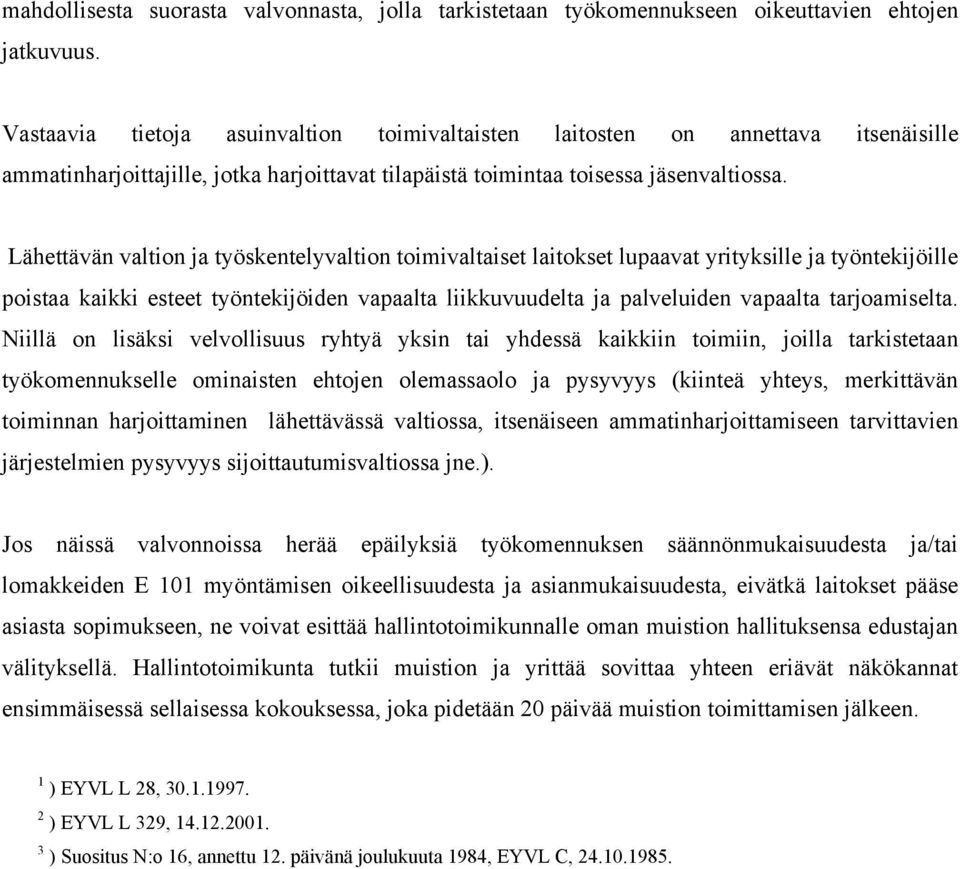 Lähettävän valtion ja työskentelyvaltion toimivaltaiset laitokset lupaavat yrityksille ja työntekijöille poistaa kaikki esteet työntekijöiden vapaalta liikkuvuudelta ja palveluiden vapaalta