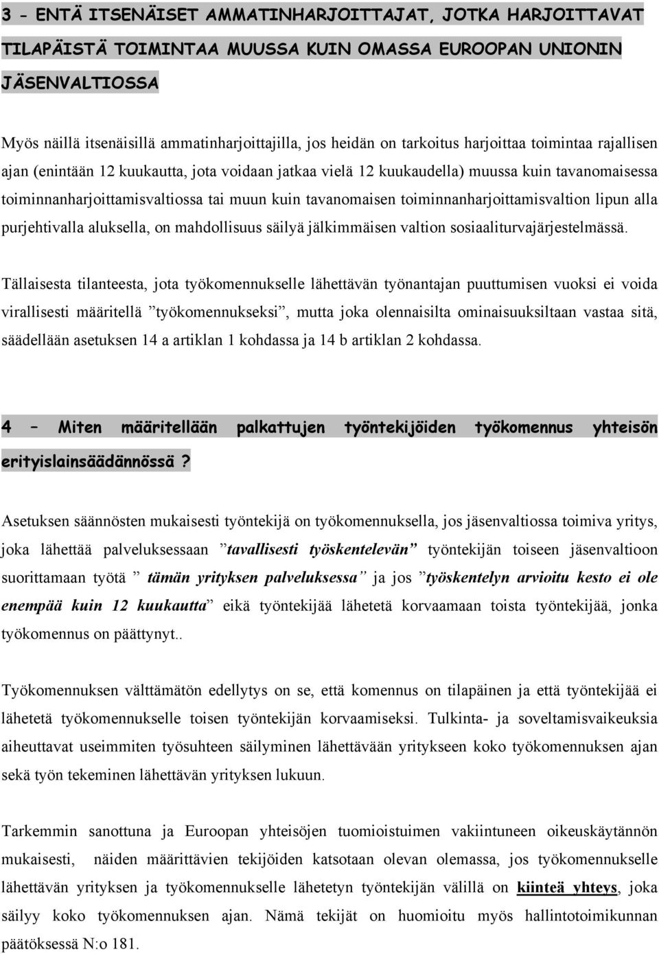 toiminnanharjoittamisvaltion lipun alla purjehtivalla aluksella, on mahdollisuus säilyä jälkimmäisen valtion sosiaaliturvajärjestelmässä.