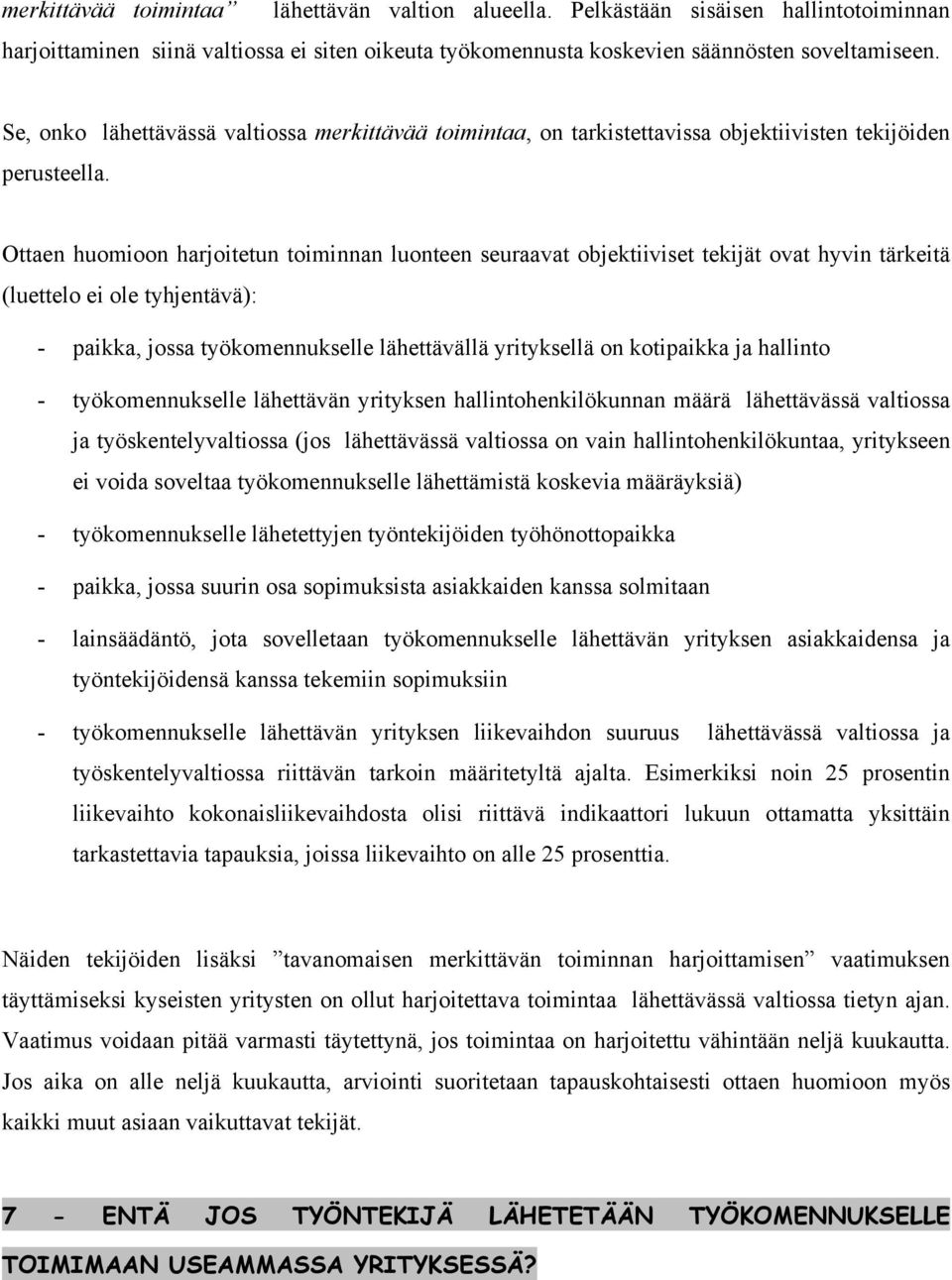 Ottaen huomioon harjoitetun toiminnan luonteen seuraavat objektiiviset tekijät ovat hyvin tärkeitä (luettelo ei ole tyhjentävä): - paikka, jossa työkomennukselle lähettävällä yrityksellä on