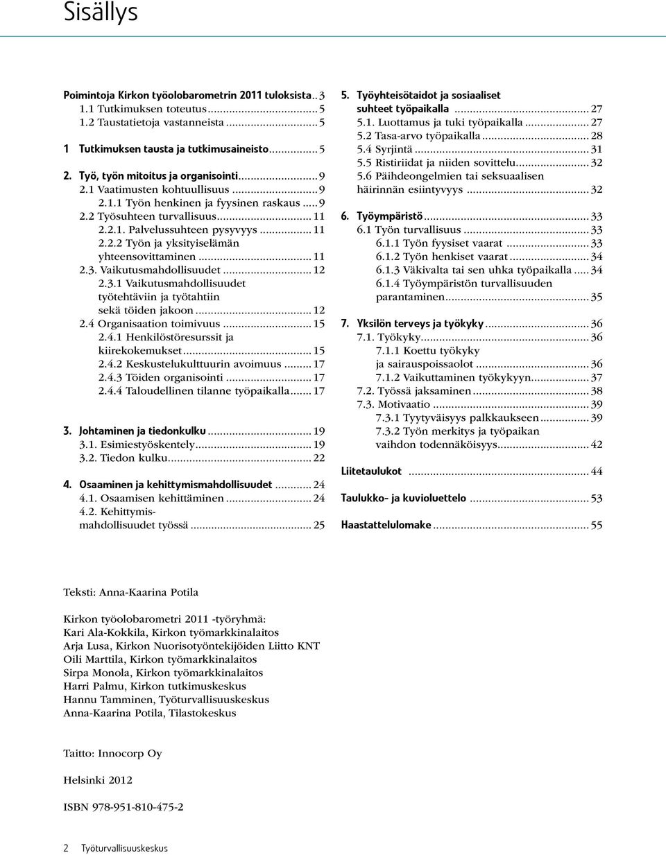 .... Vaikutusmahdollisuudet työtehtäviin ja työtahtiin sekä töiden jakoon.... Organisaation toimivuus..... Henkilöstöresurssit ja kiirekokemukset..... Keskustelukulttuurin avoimuus.