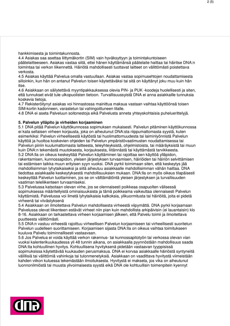 5 Asiakas käyttää Palvelua omalla vastuullaan. Asiakas vastaa sopimusehtojen noudattamisesta silloinkin, kun hän on antanut Palvelun toisen käytettäväksi tai sitä on käyttänyt joku muu kuin hän itse.