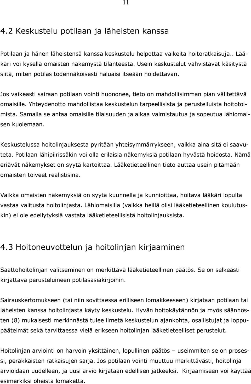 Jos vaikeasti sairaan potilaan vointi huononee, tieto on mahdollisimman pian välitettävä omaisille. Yhteydenotto mahdollistaa keskustelun tarpeellisista ja perustelluista hoitotoimista.