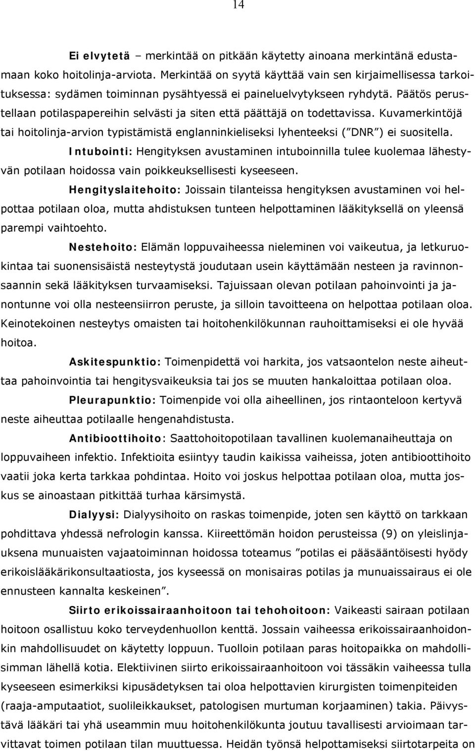 Päätös perustellaan potilaspapereihin selvästi ja siten että päättäjä on todettavissa. Kuvamerkintöjä tai hoitolinja arvion typistämistä englanninkieliseksi lyhenteeksi ( DNR ) ei suositella.