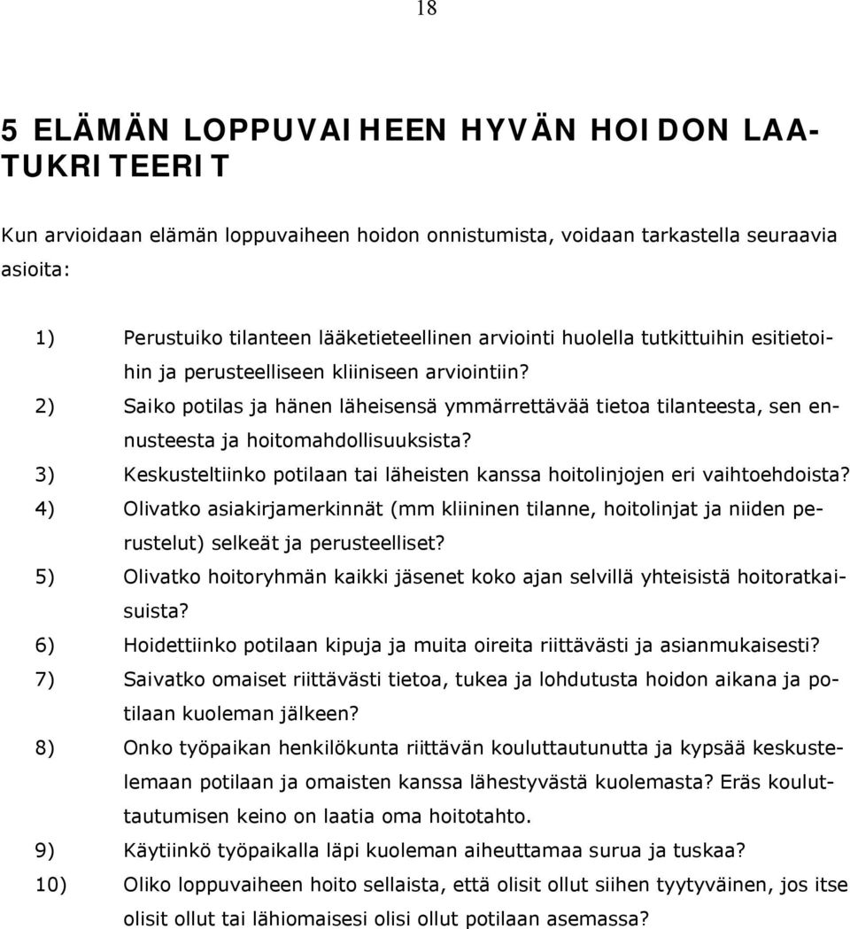 2) Saiko potilas ja hänen läheisensä ymmärrettävää tietoa tilanteesta, sen ennusteesta ja hoitomahdollisuuksista? 3) Keskusteltiinko potilaan tai läheisten kanssa hoitolinjojen eri vaihtoehdoista?