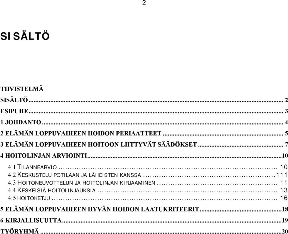 2KESKUSTELU POTILAAN JA LÄHEISTEN KANSSA...111 4.3HOITONEUVOTTELUN JA HOITOLINJAN KIRJAAMINEN... 11 4.