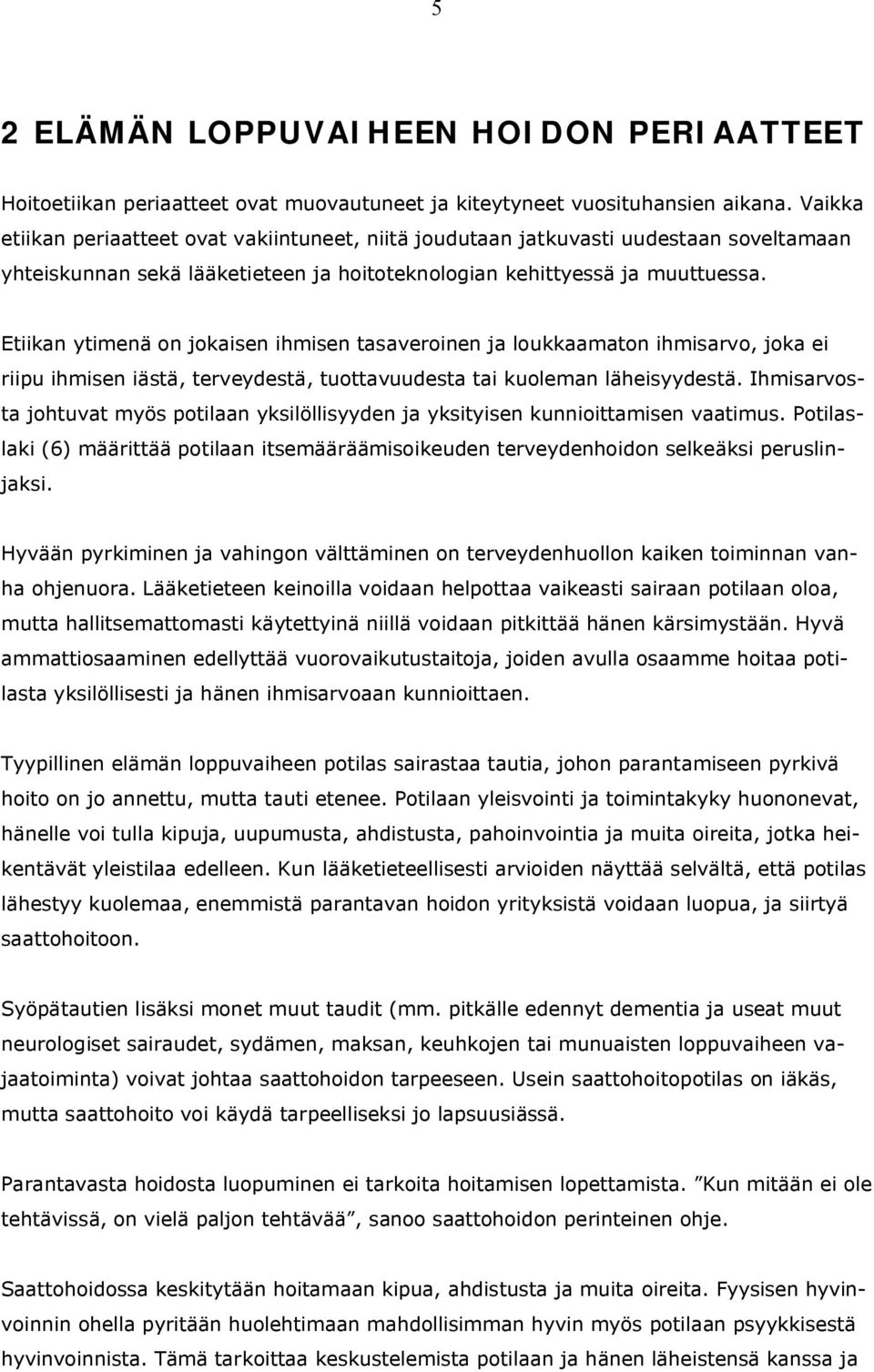 Etiikan ytimenä on jokaisen ihmisen tasaveroinen ja loukkaamaton ihmisarvo, joka ei riipu ihmisen iästä, terveydestä, tuottavuudesta tai kuoleman läheisyydestä.