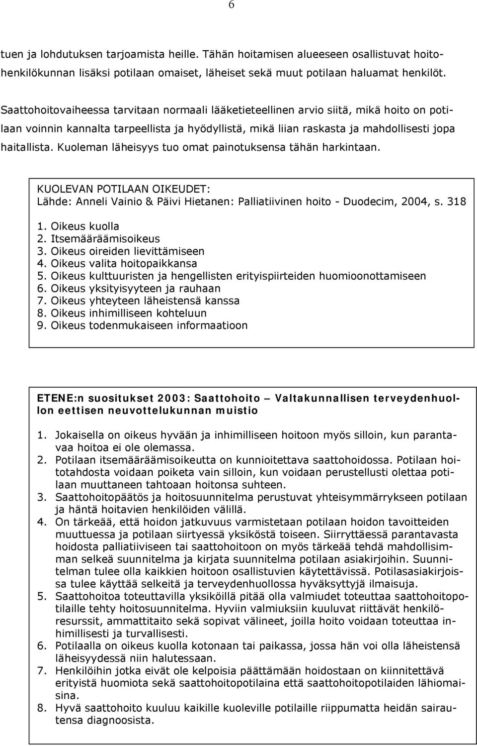 Kuoleman läheisyys tuo omat painotuksensa tähän harkintaan. KUOLEVAN POTILAAN OIKEUDET: Lähde: Anneli Vainio & Päivi Hietanen: Palliatiivinen hoito Duodecim, 2004, s. 318 1. Oikeus kuolla 2.