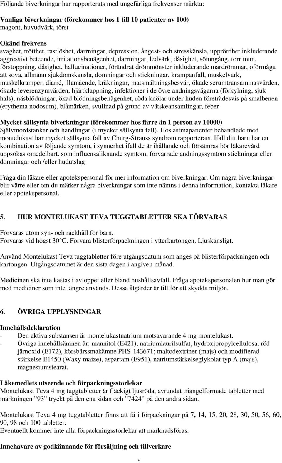 dåsighet, hallucinationer, förändrat drömmönster inkluderande mardrömmar, oförmåga att sova, allmänn sjukdomskänsla, domningar och stickningar, krampanfall, muskelvärk, muskelkramper, diarré,