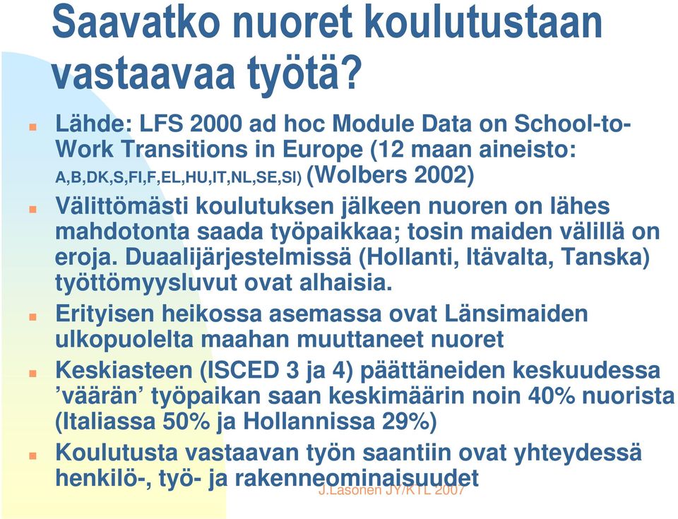 jälkeen nuoren on lähes mahdotonta saada työpaikkaa; tosin maiden välillä on eroja. Duaalijärjestelmissä (Hollanti, Itävalta, Tanska) työttömyysluvut ovat alhaisia.