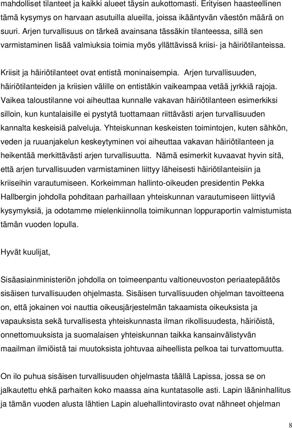 Kriisit ja häiriötilanteet ovat entistä moninaisempia. Arjen turvallisuuden, häiriötilanteiden ja kriisien välille on entistäkin vaikeampaa vetää jyrkkiä rajoja.