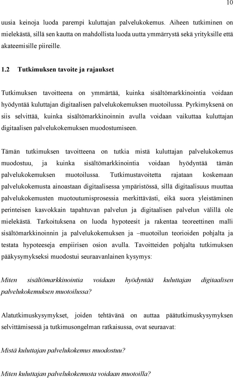 Pyrkimyksenä on siis selvittää, kuinka sisältömarkkinoinnin avulla voidaan vaikuttaa kuluttajan digitaalisen palvelukokemuksen muodostumiseen.