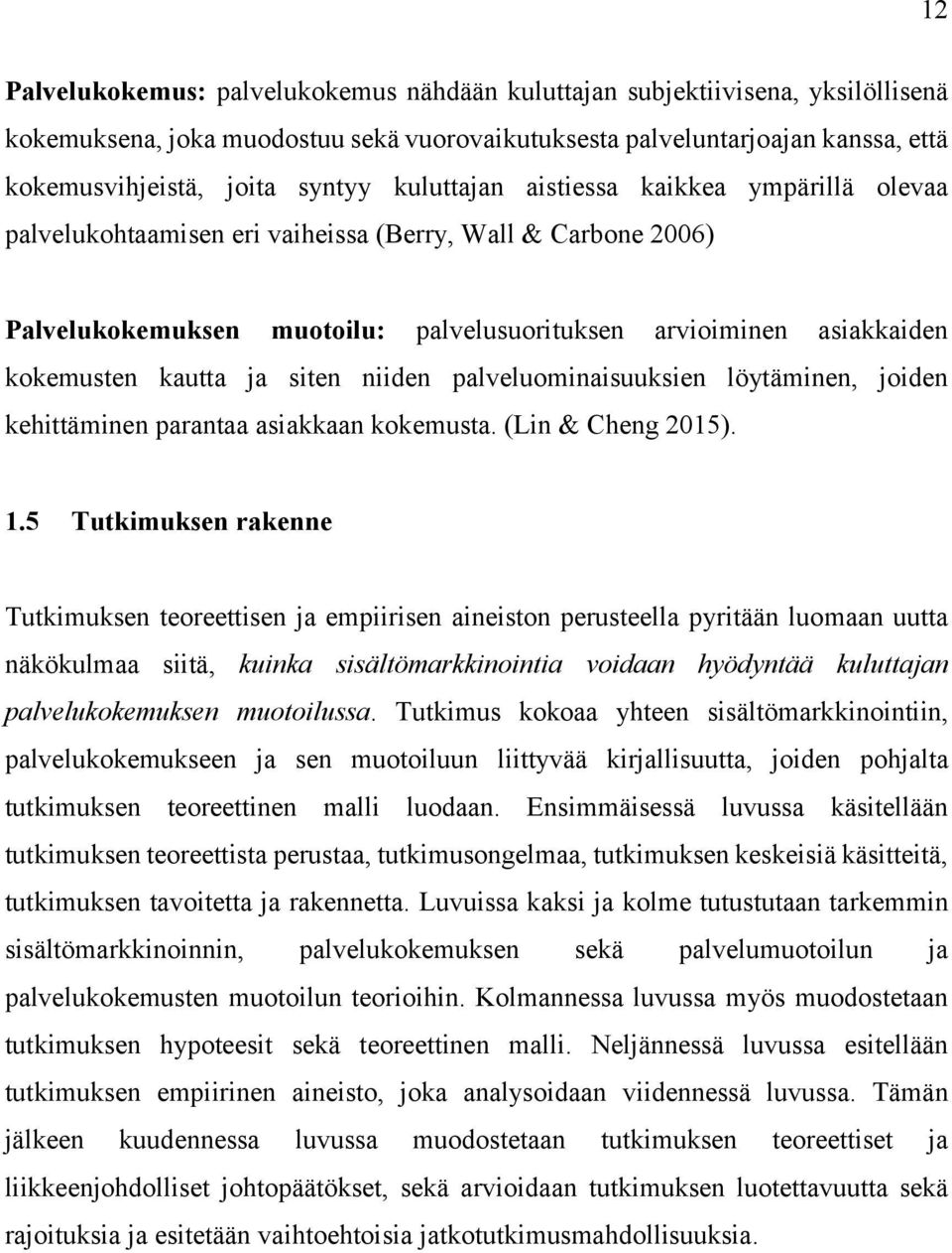 siten niiden palveluominaisuuksien löytäminen, joiden kehittäminen parantaa asiakkaan kokemusta. (Lin & Cheng 2015). 1.