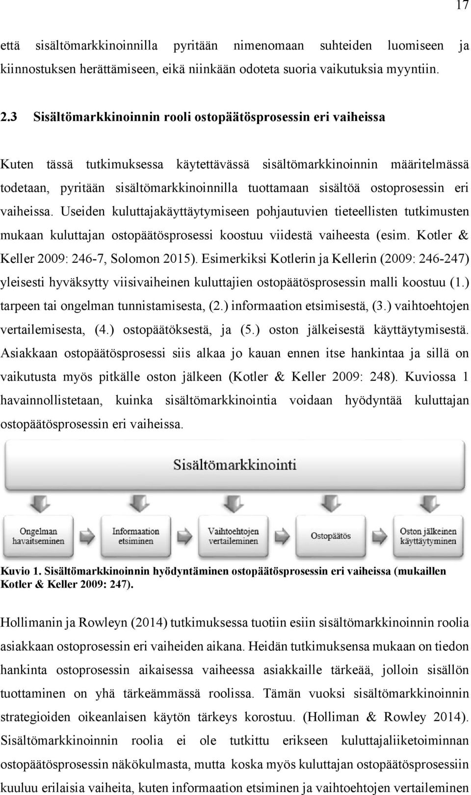 ostoprosessin eri vaiheissa. Useiden kuluttajakäyttäytymiseen pohjautuvien tieteellisten tutkimusten mukaan kuluttajan ostopäätösprosessi koostuu viidestä vaiheesta (esim.