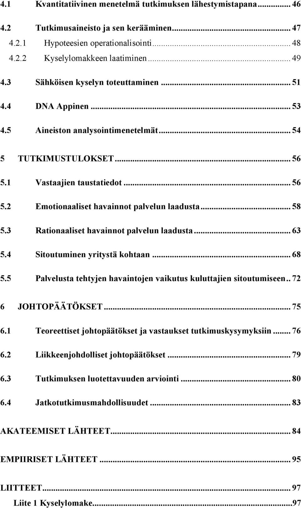 .. 58 5.3 Rationaaliset havainnot palvelun laadusta... 63 5.4 Sitoutuminen yritystä kohtaan... 68 5.5 Palvelusta tehtyjen havaintojen vaikutus kuluttajien sitoutumiseen.. 72 6 JOHTOPÄÄTÖKSET... 75 6.