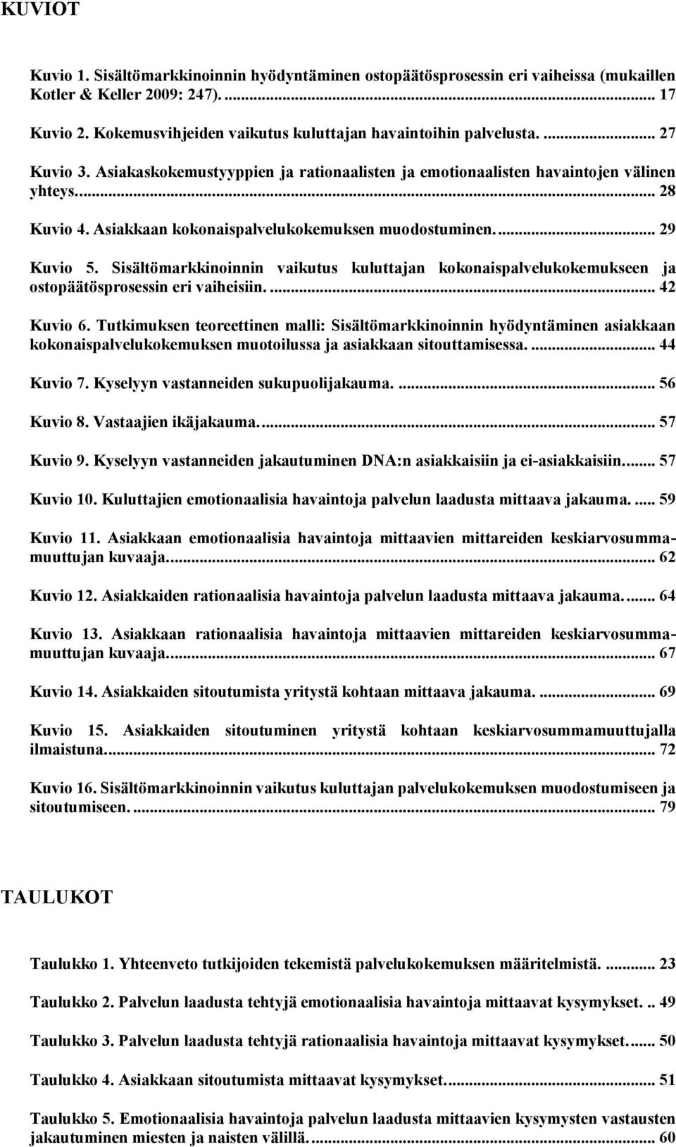 Sisältömarkkinoinnin vaikutus kuluttajan kokonaispalvelukokemukseen ja ostopäätösprosessin eri vaiheisiin.... 42 Kuvio 6.