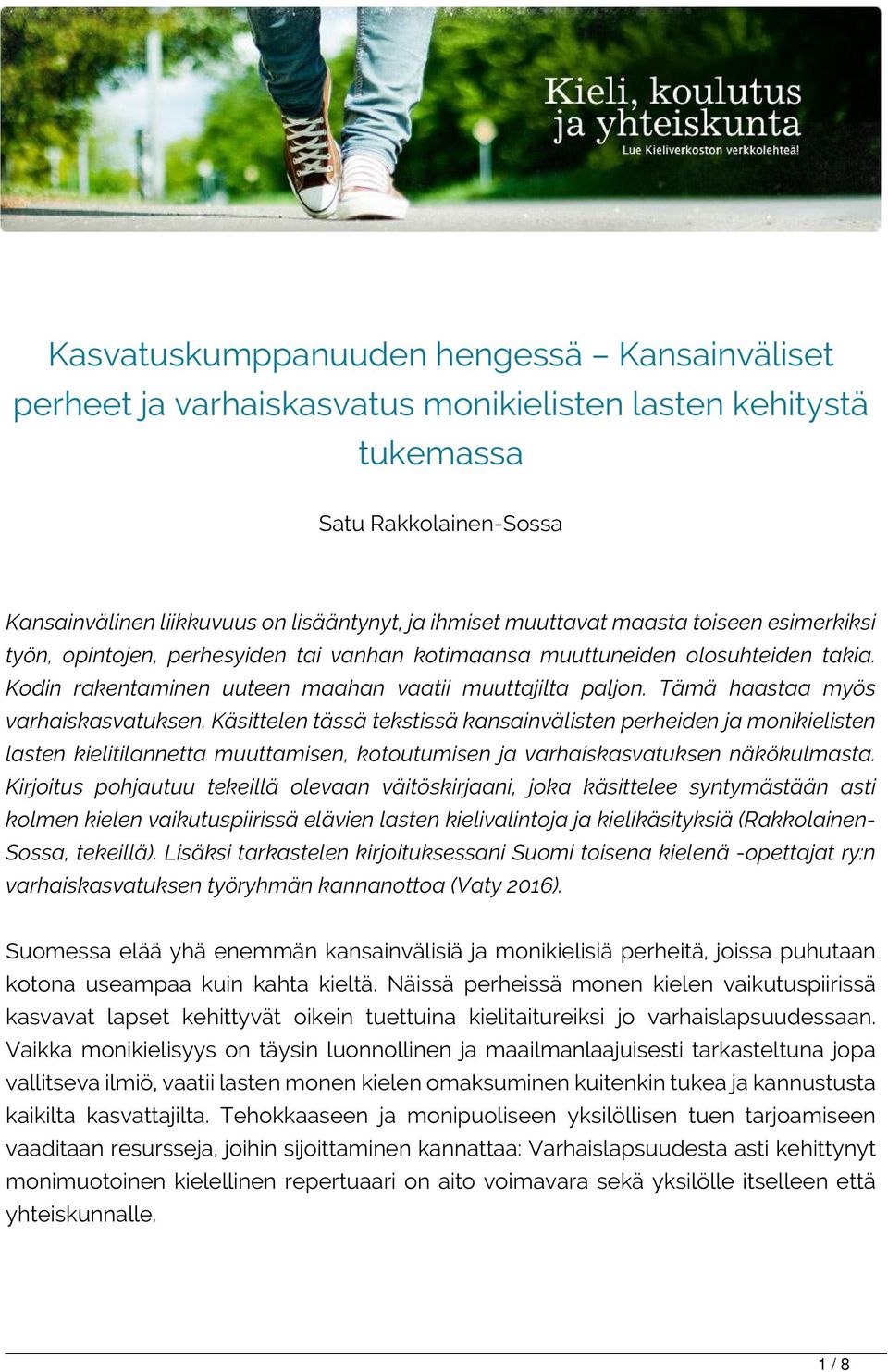 Tämä haastaa myös varhaiskasvatuksen. Käsittelen tässä tekstissä kansainvälisten perheiden ja monikielisten lasten kielitilannetta muuttamisen, kotoutumisen ja varhaiskasvatuksen näkökulmasta.