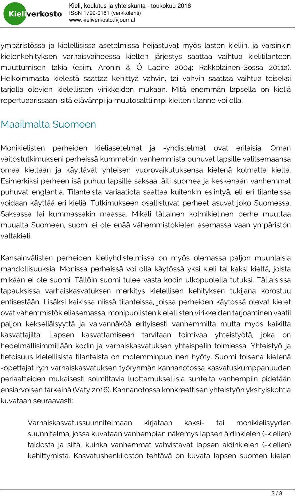 Mitä enemmän lapsella on kieliä repertuaarissaan, sitä elävämpi ja muutosalttiimpi kielten tilanne voi olla. Maailmalta Suomeen Monikielisten perheiden kieliasetelmat ja -yhdistelmät ovat erilaisia.