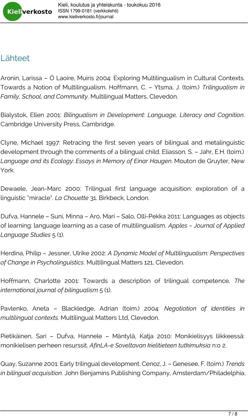 Cambridge University Press, Cambridge. Clyne, Michael 1997: Retracing the first seven years of bilingual and metalinguistic development through the comments of a bilingual child. Eliasson, S. Jahr, E.