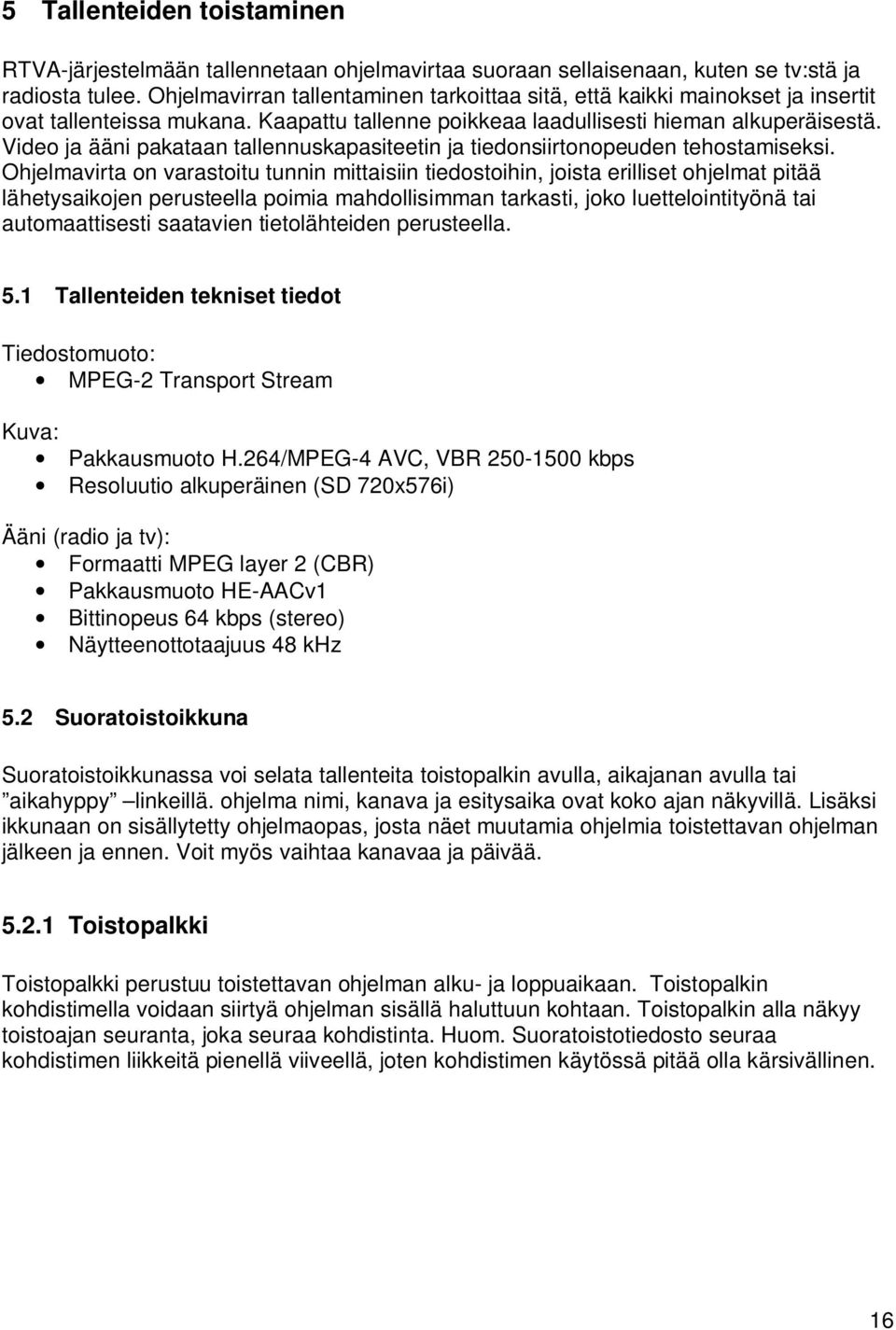 Video ja ääni pakataan tallennuskapasiteetin ja tiedonsiirtonopeuden tehostamiseksi.