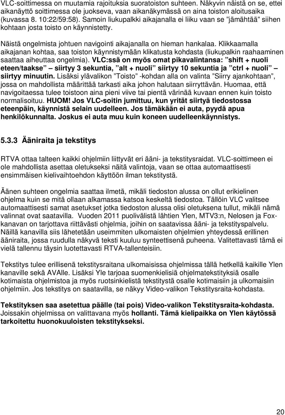 Klikkaamalla aikajanan kohtaa, saa toiston käynnistymään klikatusta kohdasta (liukupalkin raahaaminen saattaa aiheuttaa ongelmia).